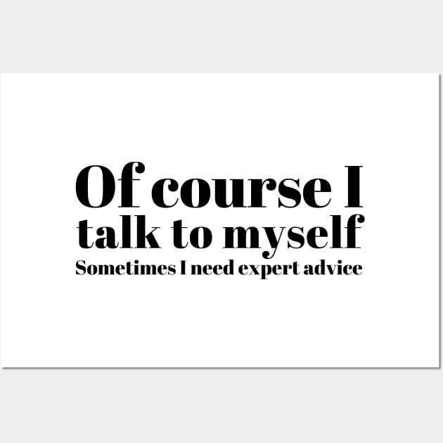 of course I talk to myself. Sometimes I need expert advice Wall Art by mivpiv